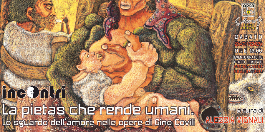 #INCONTRI > ALESSIA&nbsp;VIGNALI - LA&nbsp;PIETAS CHE RENDE UMANI = PAVULLO NEL FRIGNANO, CASA MUSEO COVILI - 26 luglio 2025